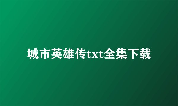城市英雄传txt全集下载