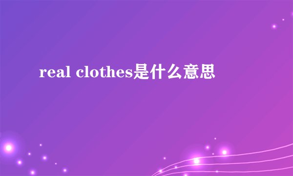 real clothes是什么意思