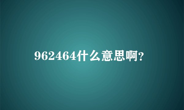 962464什么意思啊？