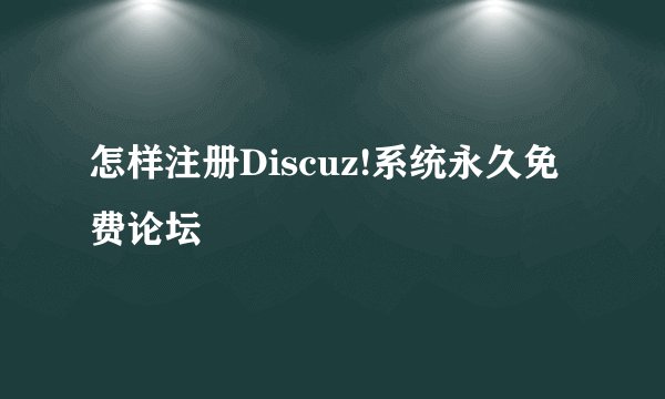 怎样注册Discuz!系统永久免费论坛