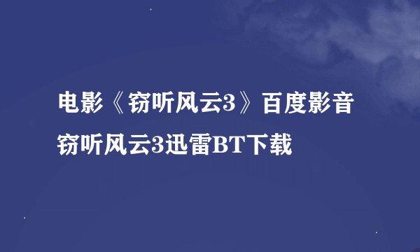 电影《窃听风云3》百度影音 窃听风云3迅雷BT下载