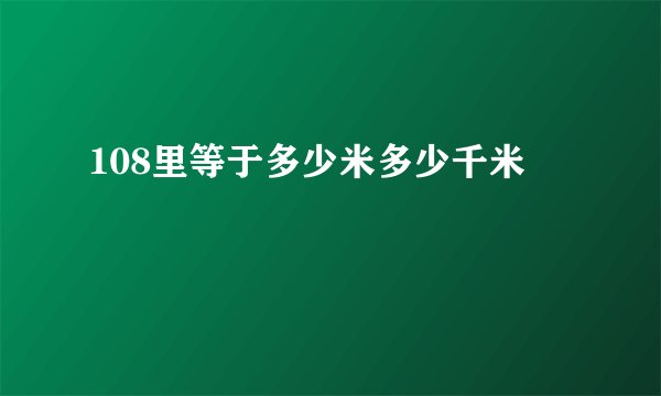 108里等于多少米多少千米
