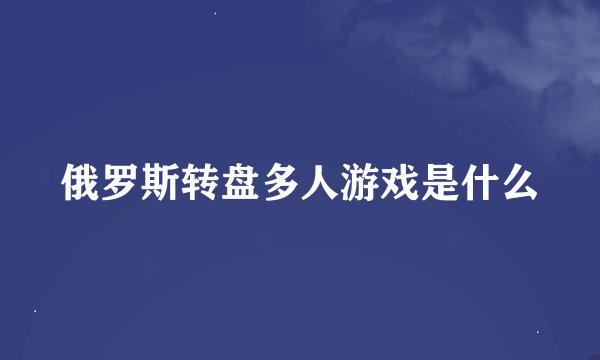 俄罗斯转盘多人游戏是什么