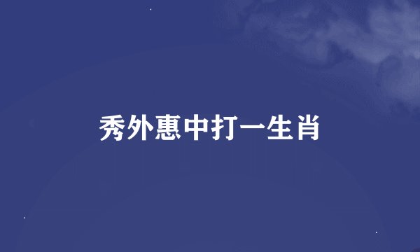 秀外惠中打一生肖