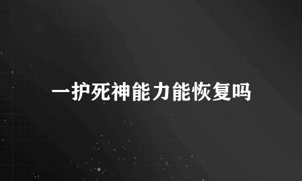 一护死神能力能恢复吗