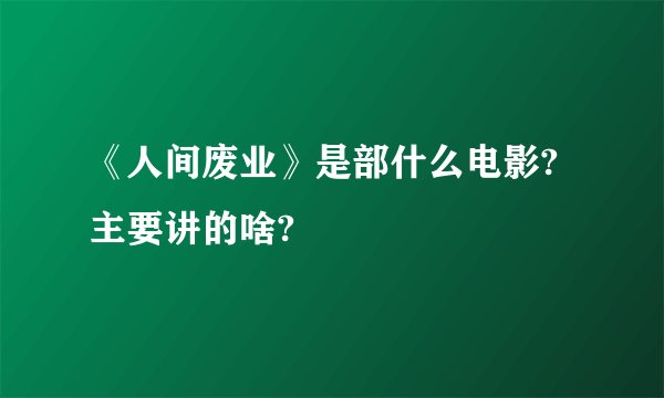 《人间废业》是部什么电影?主要讲的啥?