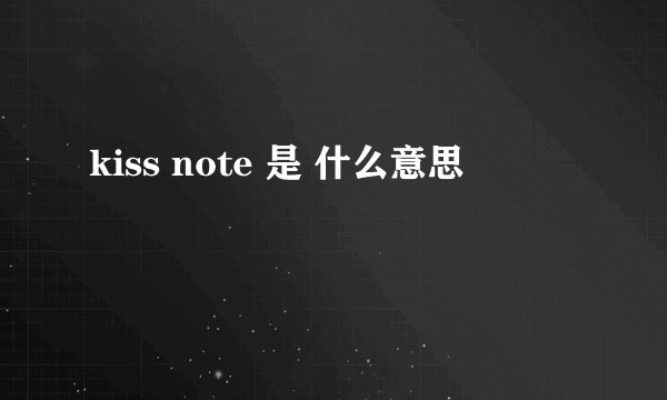 kiss note 是 什么意思