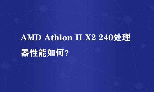 AMD Athlon II X2 240处理器性能如何？