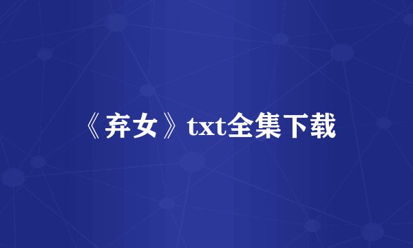 《弃女》txt全集下载