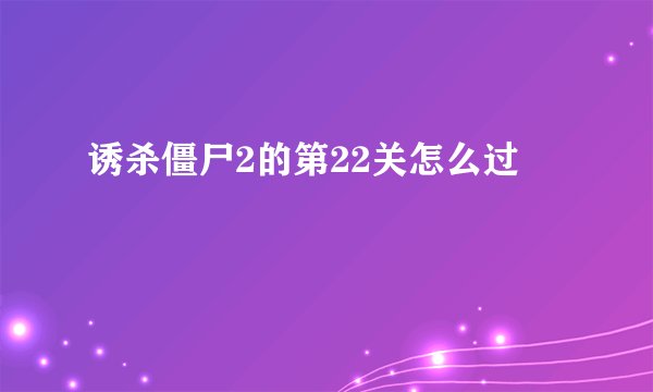 诱杀僵尸2的第22关怎么过