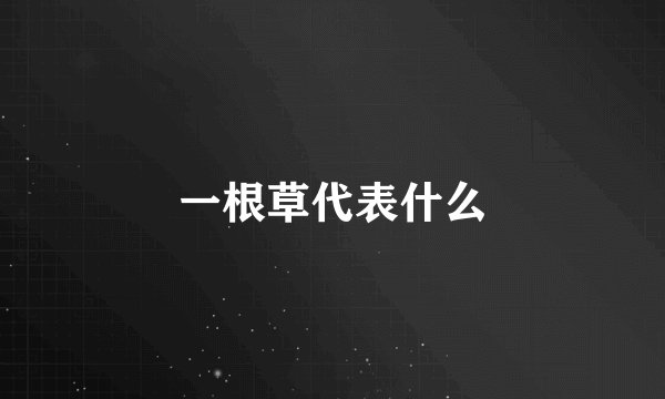 一根草代表什么