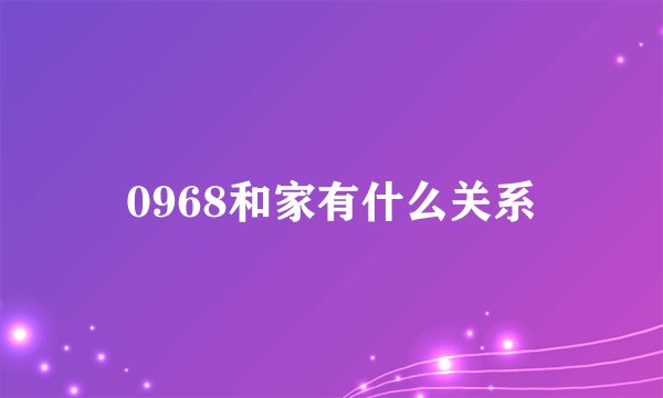 0968和家有什么关系