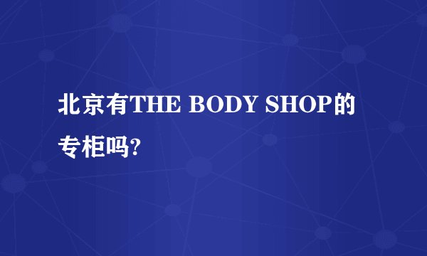 北京有THE BODY SHOP的专柜吗?