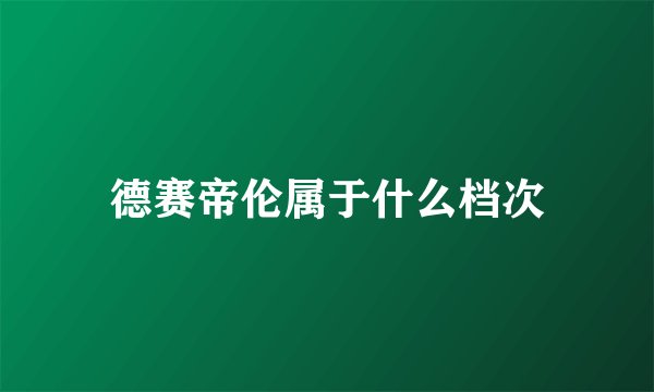 德赛帝伦属于什么档次