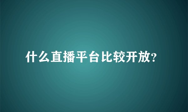 什么直播平台比较开放？