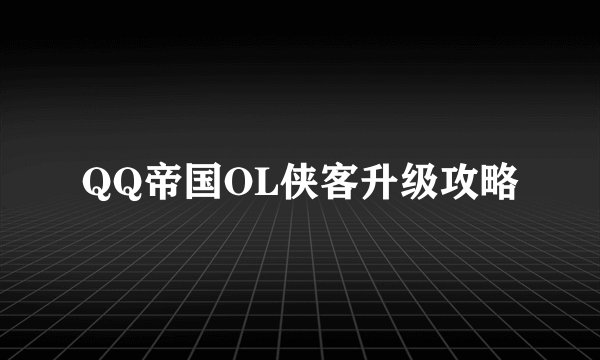 QQ帝国OL侠客升级攻略