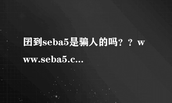囝到seba5是骗人的吗？？www.seba5.com为啥进不去呢