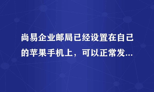 尚易企业邮局已经设置在自己的苹果手机上，可以正常发送邮件，到但是为什么接收不到最新的邮件？