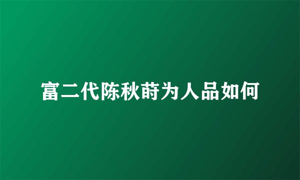 富二代陈秋莳为人品如何