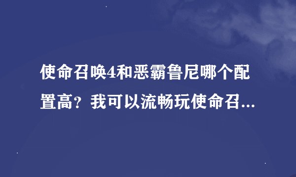 使命召唤4和恶霸鲁尼哪个配置高？我可以流畅玩使命召唤4低配，能玩恶霸鲁尼吗？