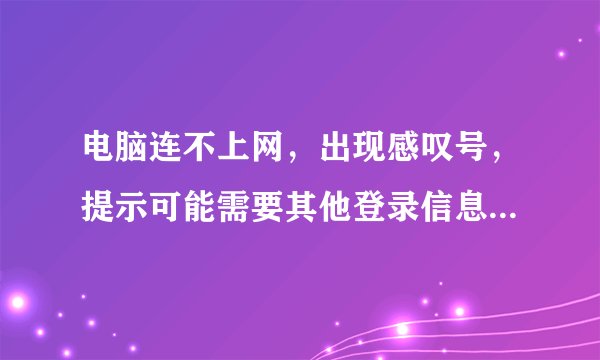 电脑连不上网，出现感叹号，提示可能需要其他登录信息，怎么解决？