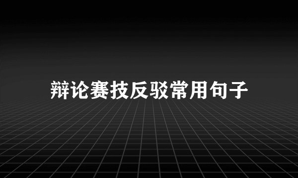 辩论赛技反驳常用句子