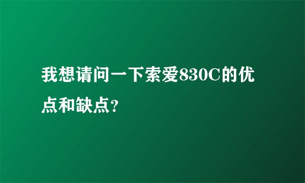 我想请问一下索爱830C的优点和缺点？