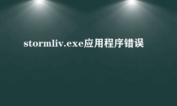 stormliv.exe应用程序错误