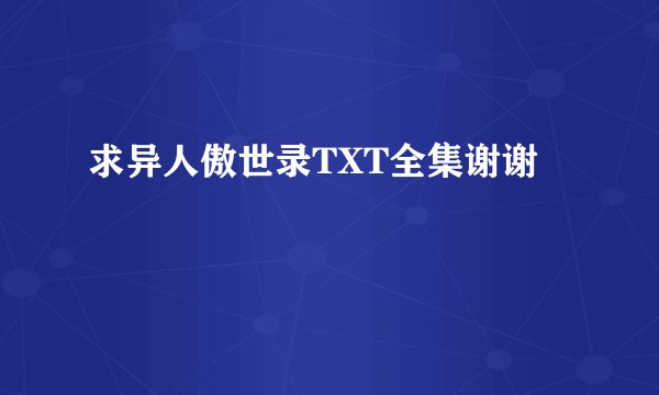 求异人傲世录TXT全集谢谢