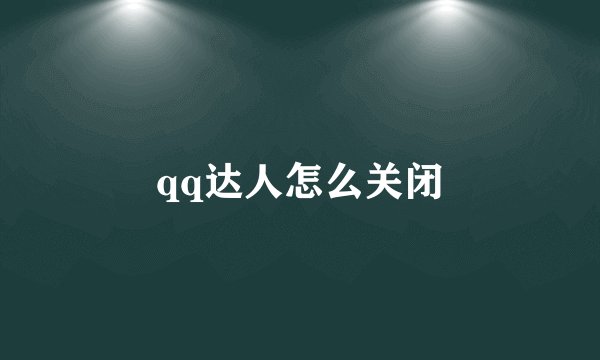 qq达人怎么关闭