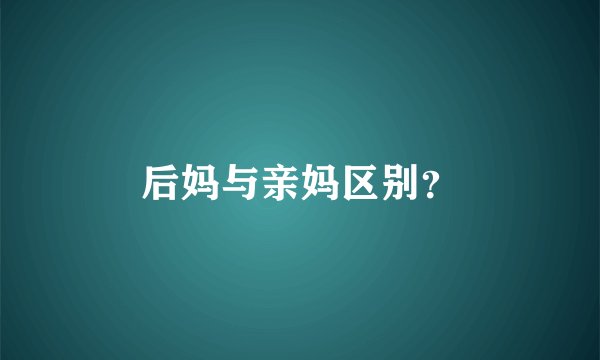 后妈与亲妈区别？