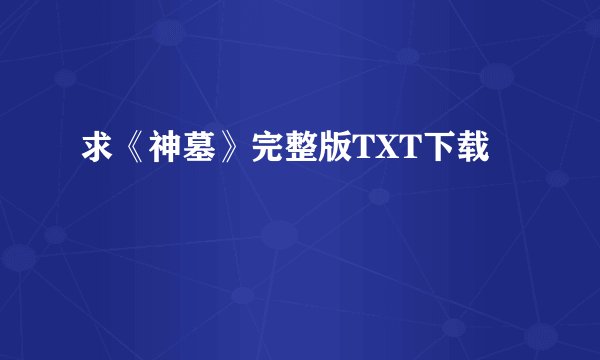 求《神墓》完整版TXT下载