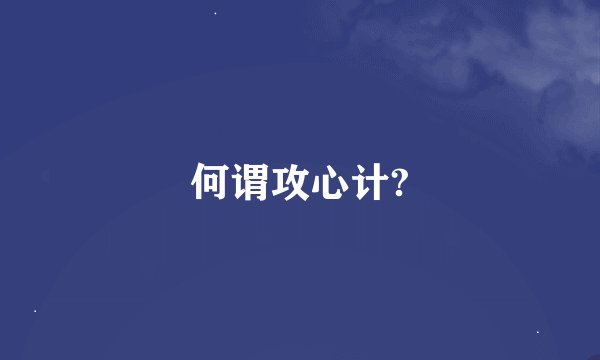 何谓攻心计?