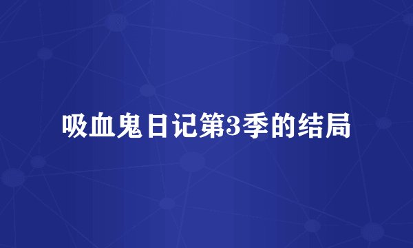 吸血鬼日记第3季的结局