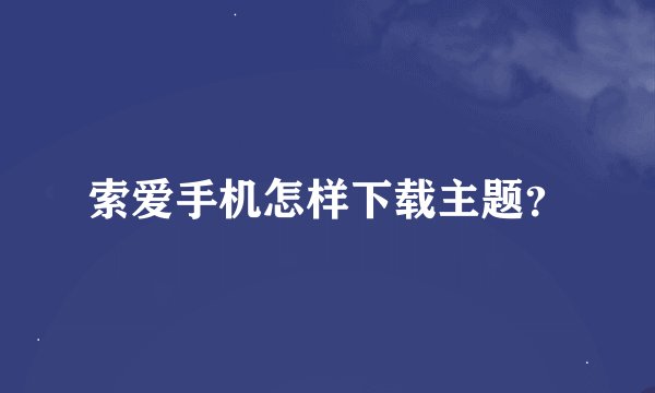 索爱手机怎样下载主题？