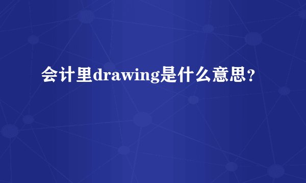 会计里drawing是什么意思？