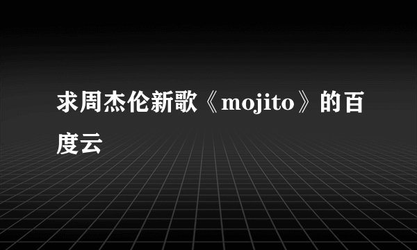 求周杰伦新歌《mojito》的百度云