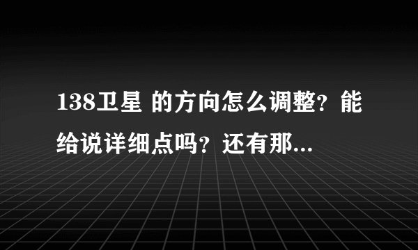 138卫星 的方向怎么调整？能给说详细点吗？还有那些参数怎么设置啊？同志们？谢谢指导！
