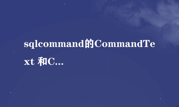sqlcommand的CommandText 和CommandType分别代表的含义是什么啊