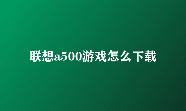 联想a500游戏怎么下载