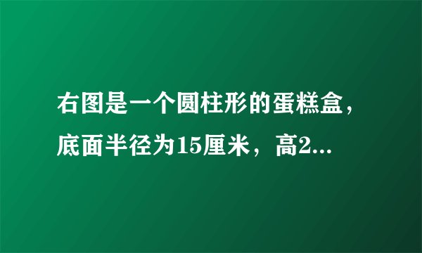 右图是一个圆柱形的蛋糕盒，底面半径为15厘米，高20厘米。做这个蛋糕盒至少需要用多少平方厘米纸板？