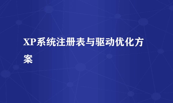 XP系统注册表与驱动优化方案