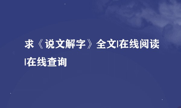 求《说文解字》全文|在线阅读|在线查询