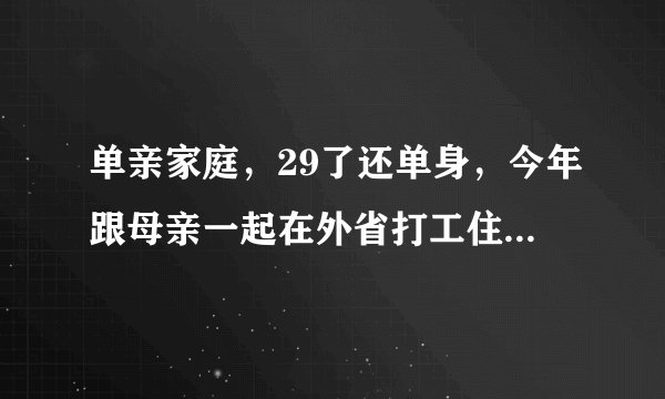 单亲家庭，29了还单身，今年跟母亲一起在外省打工住一个房间，对我找女朋友有影响吗