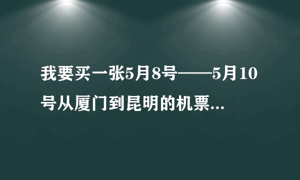 我要买一张5月8号——5月10号从厦门到昆明的机票，请问什么时候买最便宜？