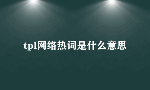 tpl网络热词是什么意思