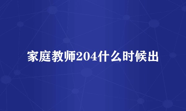 家庭教师204什么时候出