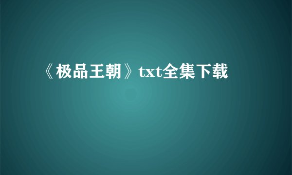 《极品王朝》txt全集下载