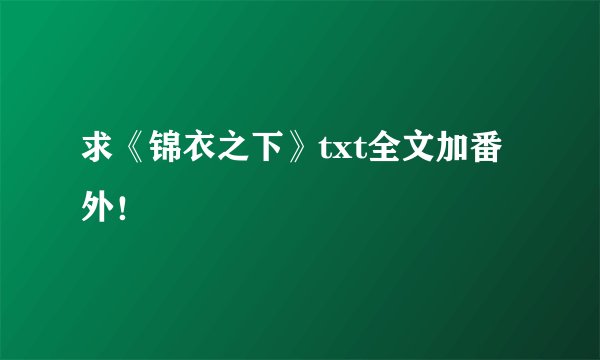 求《锦衣之下》txt全文加番外！
