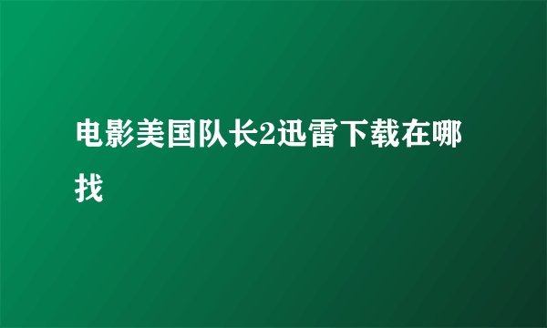 电影美国队长2迅雷下载在哪找